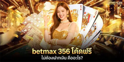 betmax 356 โค้ดฟรี ไม่ต้องฝากเงิน คืออะไร?